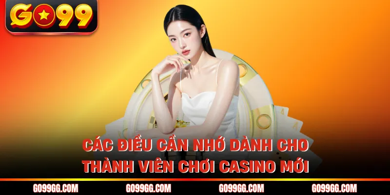 Các điều cần nhớ dành cho thành viên chơi casino mới