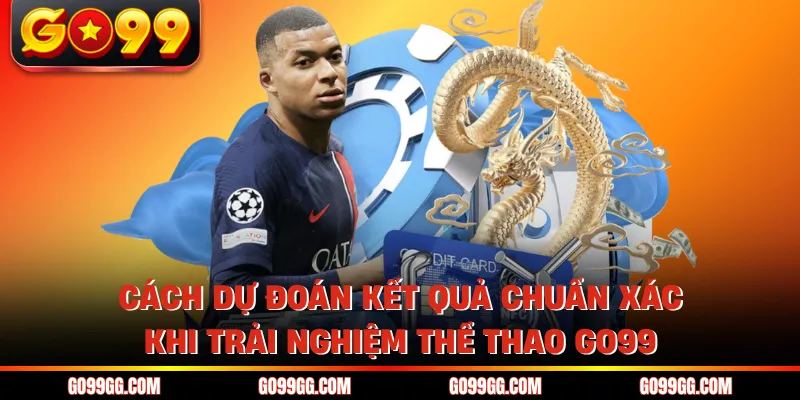 Cách dự đoán kết quả chuẩn xác khi trải nghiệm thể thao GO99