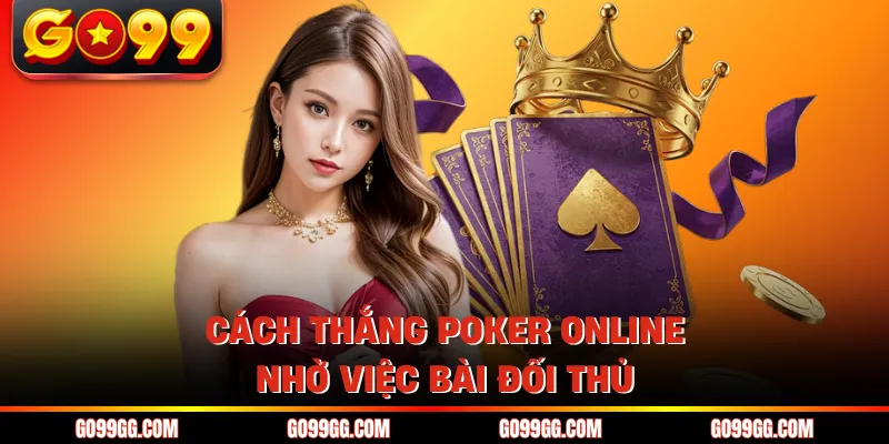 Cách thắng poker online nhờ việc bài đối thủ