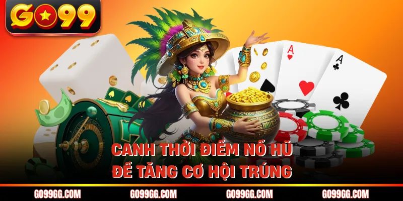 Canh thời điểm nổ hũ để tăng cơ hội trúng