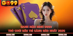 Game Mậu Binh GO99 - Trò Chơi Đấu Trí Căng Não Nhất 2026