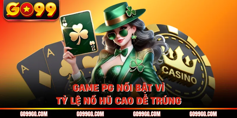 Game PG nổi bật vì tỷ lệ nổ hũ cao dễ trúng