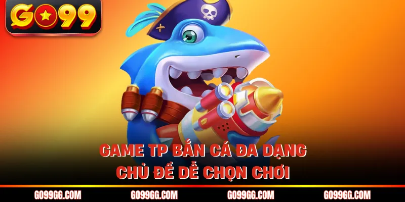 Game TP bắn cá nhiều boss thưởng lớn dễ săn