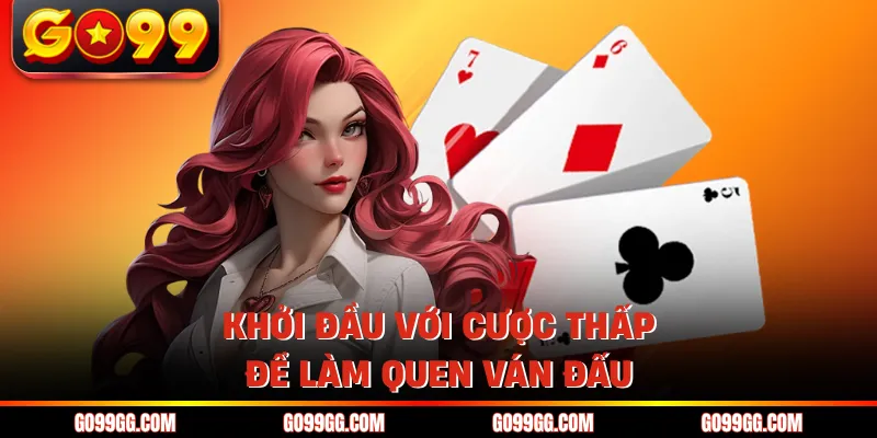 Khởi đầu với cược thấp để làm quen ván đấu