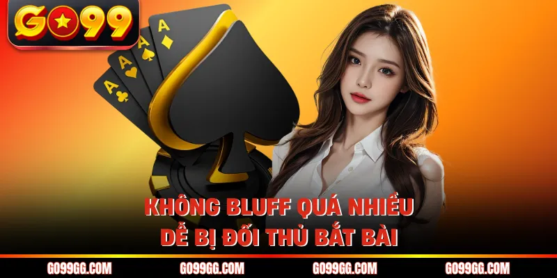 Không bluff quá nhiều dễ bị đối thủ bắt bài