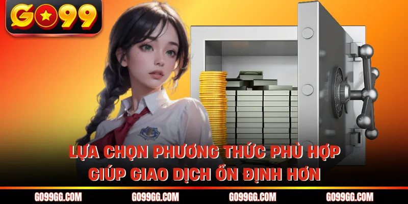 Lựa chọn phương thức phù hợp giúp giao dịch ổn định hơn