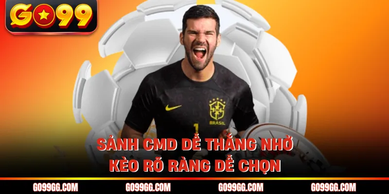 Sảnh CMD dễ thắng nhờ kèo rõ ràng dễ chọn