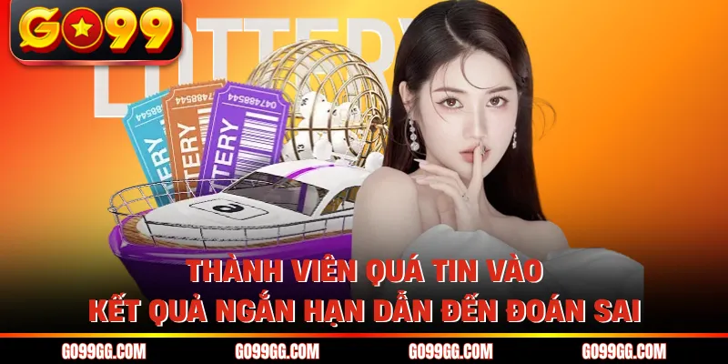 Thành viên quá tin vào kết quả ngắn hạn dẫn đến đoán sai