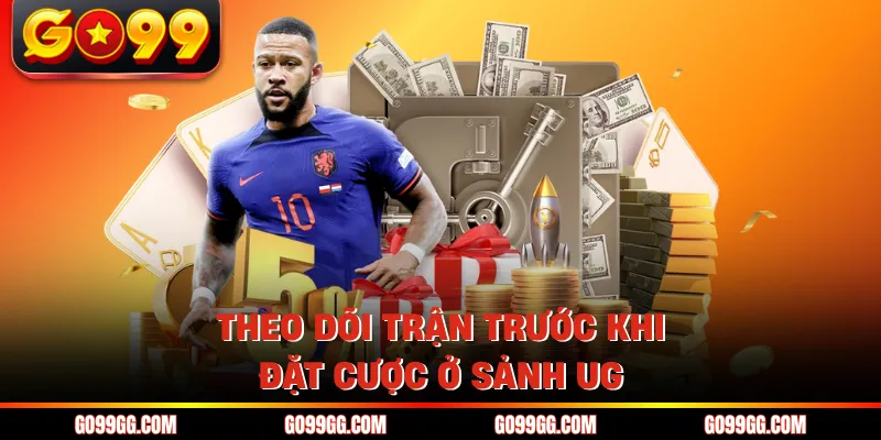 Theo dõi trận trước khi đặt cược ở sảnh UG 