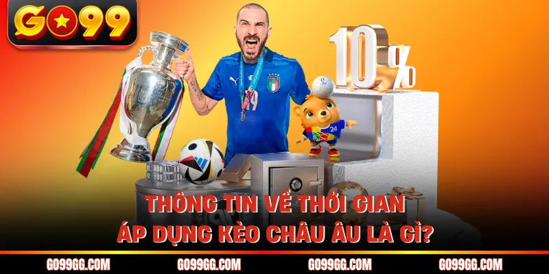 Thông tin về thời gian áp dụng kèo Châu Âu là gì?