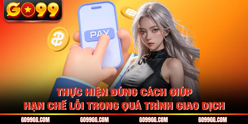Thực hiện đúng cách giúp hạn chế lỗi trong quá trình giao dịch