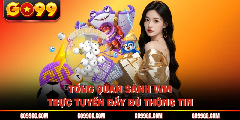 Tổng quan sảnh WM trực tuyến đầy đủ thông tin